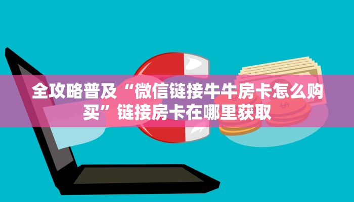 全攻略普及“微信链接牛牛房卡怎么购买”链接房卡在哪里获取 全攻略普及“微信链接牛牛房卡怎么购买”链接房卡在哪里获取
