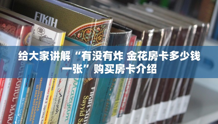 给大家讲解“有没有炸 金花房卡多少钱一张”购买房卡介绍