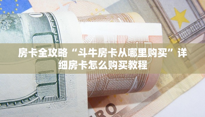 房卡全攻略“斗牛房卡从哪里购买”详细房卡怎么购买教程 房卡全攻略“斗牛房卡从哪里购买”详细房卡怎么购买教程