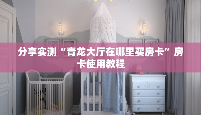 分享实测“青龙大厅在哪里买房卡”房卡使用教程 分享实测“青龙大厅在哪里买房卡”房卡使用教程