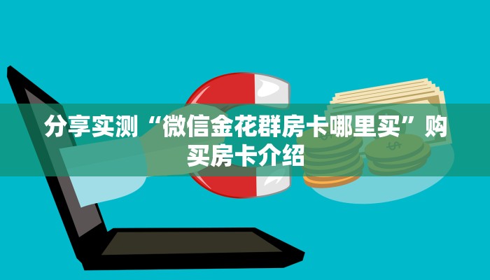 分享实测“微信金花群房卡哪里买”购买房卡介绍 分享实测“微信金花群房卡哪里买”购买房卡介绍