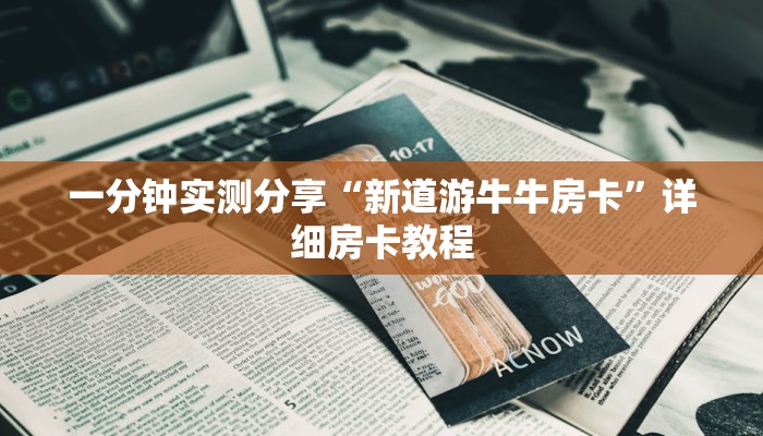 一分钟实测分享“新道游牛牛房卡”详细房卡教程 一分钟实测分享“新道游牛牛房卡”详细房卡教程