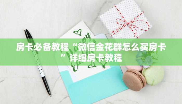 房卡必备教程“微信金花群怎么买房卡”详细房卡教程 房卡必备教程“微信金花群怎么买房卡”详细房卡教程