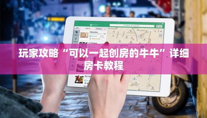 玩家攻略“可以一起创房的牛牛”详细房卡教程 玩家攻略“可以一起创房的牛牛”详细房卡教程