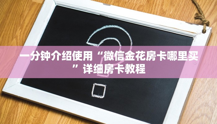 一分钟介绍使用“微信金花房卡哪里买”详细房卡教程 一分钟介绍使用“微信金花房卡哪里买”详细房卡教程