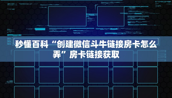 秒懂百科“创建微信斗牛链接房卡怎么弄”房卡链接获取 秒懂百科“创建微信斗牛链接房卡怎么弄”房卡链接获取