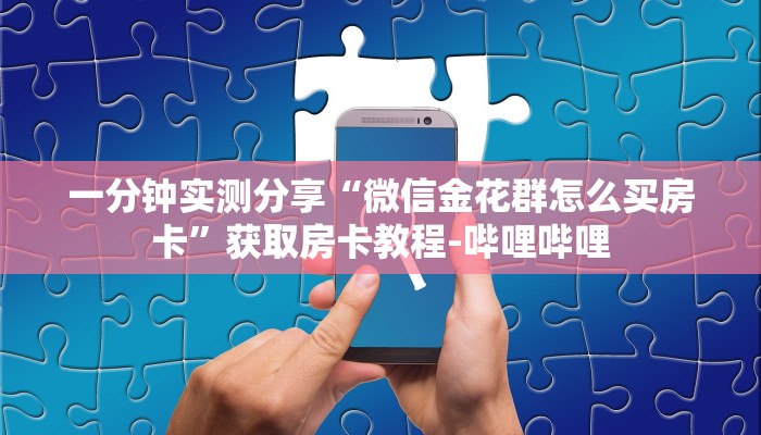 一分钟实测分享“微信金花群怎么买房卡”获取房卡教程-哔哩哔哩 一分钟实测分享“微信金花群怎么买房卡”获取房卡教程-哔哩哔哩