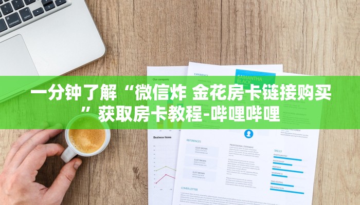 一分钟了解“微信炸 金花房卡链接购买”获取房卡教程-哔哩哔哩 一分钟了解“微信炸 金花房卡链接购买”获取房卡教程-哔哩哔哩