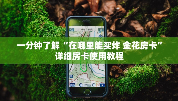 一分钟了解“在哪里能买炸 金花房卡”详细房卡使用教程 一分钟了解“在哪里能买炸 金花房卡”详细房卡使用教程