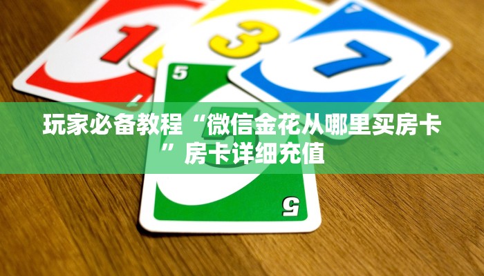 玩家必备教程“微信金花从哪里买房卡”房卡详细充值 玩家必备教程“微信金花从哪里买房卡”房卡详细充值